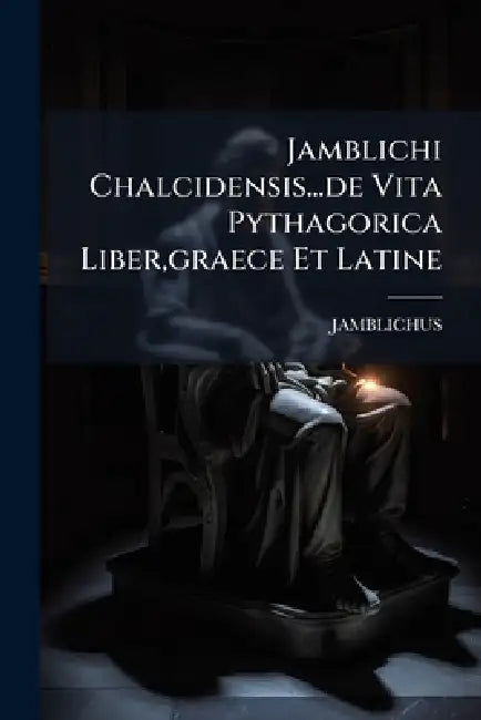 Jamblichi Chalcidensis...de Vita Pythagorica Liber, graece Et Latine by Jamblichus