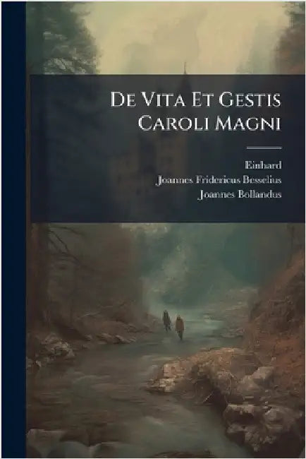 De Vita Et Gestis Caroli Magni by Einhard