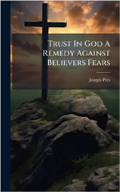 Trust In God A Remedy Against Believers Fears by Pitts, Joseph
