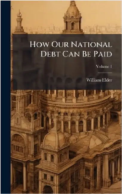 How Our National Debt Can Be Paid by Elder, William