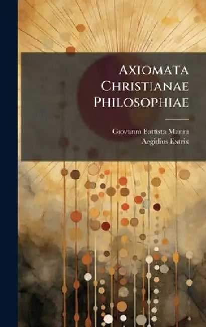 Axiomata Christianae Philosophiae by Giovanni Battista Manni, Aegidius Extrix