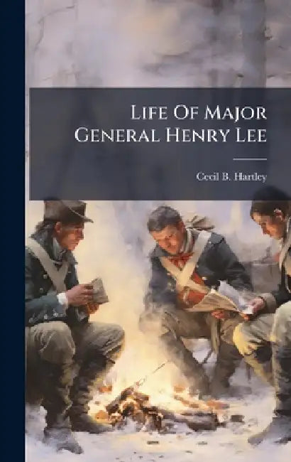 Life Of Major General Henry Lee by Cecil B. Hartley