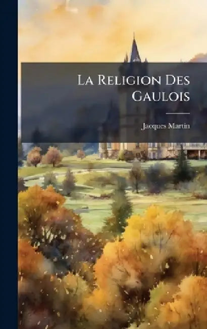 La Religion Des Gaulois by Jacques Martin