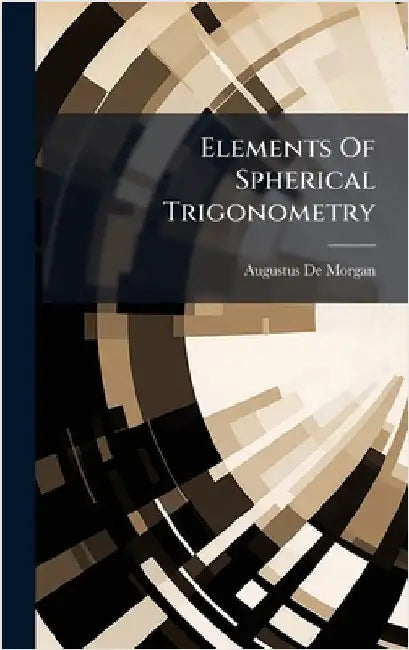 Elements Of Spherical Trigonometry by Augustus De Morgan