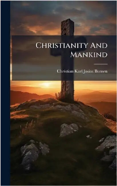 Christianity And Mankind by Christian Karl Josias Bunsen (Freiher