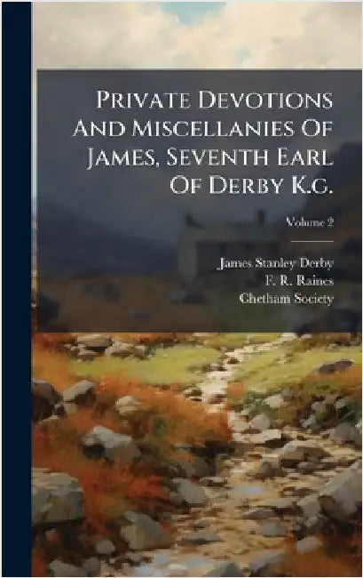 Private Devotions And Miscellanies Of James, Seventh Earl Of Derby K.g. by James Stanley Derby (Earl Of)