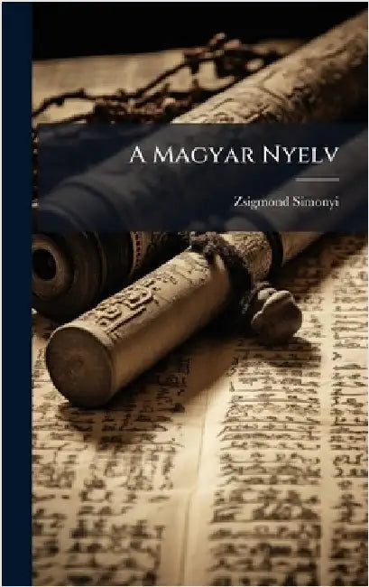 A Magyar Nyelv by Zsigmond Simonyi