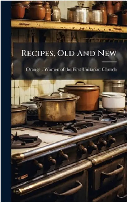Recipes, Old And New by Orange (N J ) Women of the First Uni