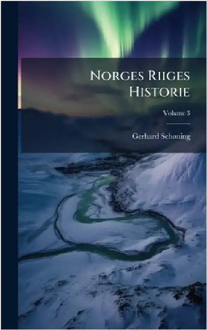 Norges Riiges Historie by Schã Ning, Gerhard