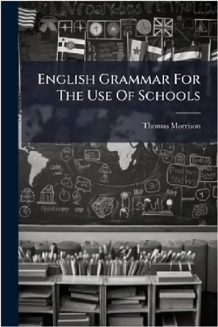 English Grammar For The Use Of Schools by Morrison, Thomas