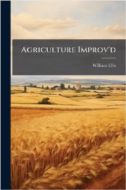 Agriculture Improv'd by Ellis, William