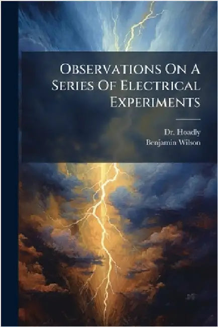 Observations On A Series Of Electrical Experiments by Hoadly (Benjamin)