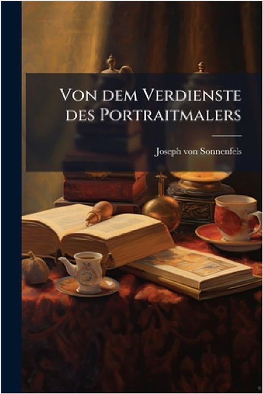 Von dem Verdienste des Portraitmalers by Joseph Von Sonnenfels
