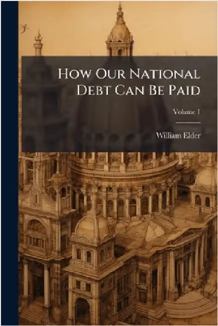 How Our National Debt Can Be Paid by William Elder