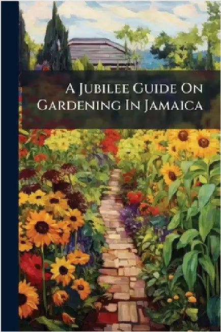 A Jubilee Guide On Gardening In Jamaica by Anonymous