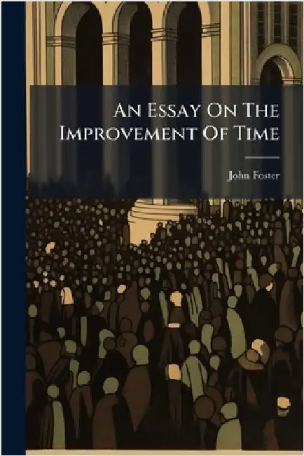An Essay On The Improvement Of Time by John Foster