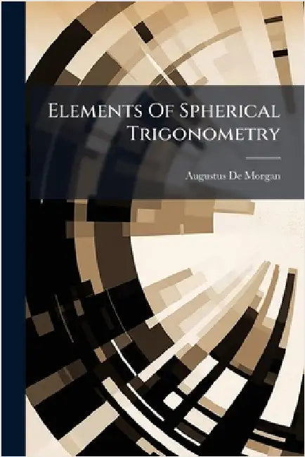 Elements Of Spherical Trigonometry by Augustus De Morgan