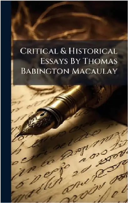 Critical & Historical Essays By Thomas Babington Macaulay by Anonymous