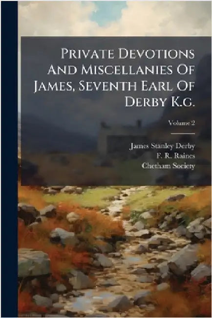 Private Devotions And Miscellanies Of James, Seventh Earl Of Derby K.g. by James Stanley Derby (Earl Of)