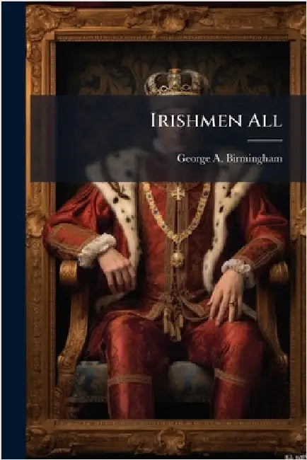 Irishmen All by Birmingham, George A.
