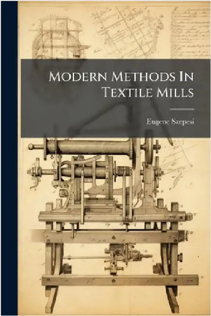 Modern Methods In Textile Mills by Szepesi, Eugene