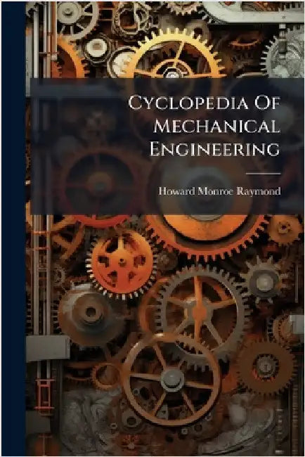 Cyclopedia Of Mechanical Engineering by Raymond, Howard Monroe