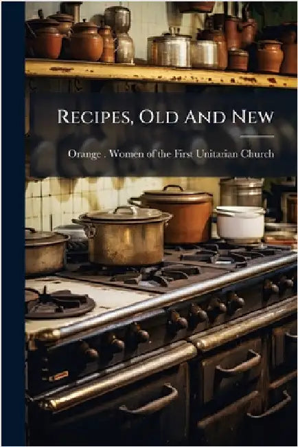 Recipes, Old And New by Orange (N J ) Women of the First Uni