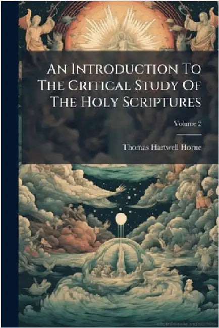 An Introduction To The Critical Study Of The Holy Scriptures by Thomas Hartwell Horne