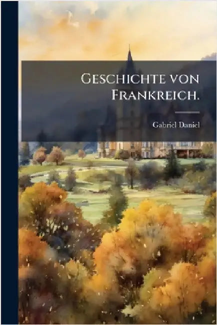 Geschichte von Frankreich. by Daniel, Gabriel