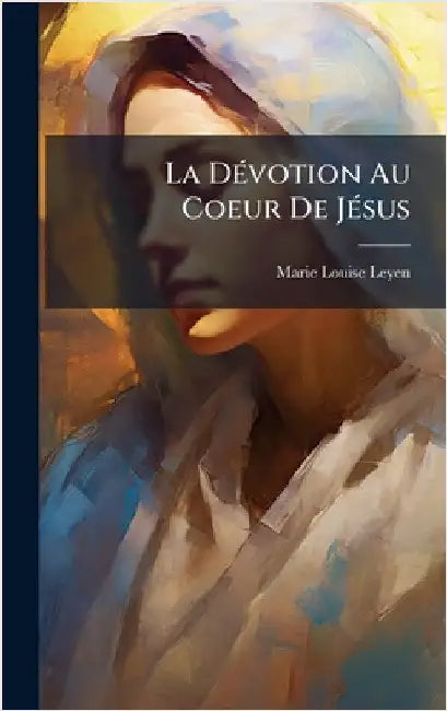 La DÃ(c)votion Au Coeur De JÃ(c)sus by Leyen, Marie-Louise