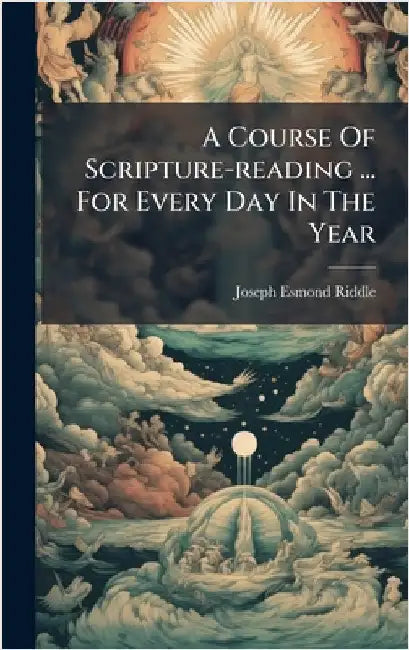 A Course Of Scripture-reading ... For Every Day In The Year by Riddle, Joseph Esmond