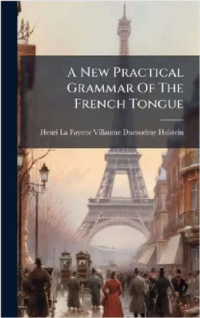 A New Practical Grammar Of The French Tongue by Henri La Fayette Villaume Ducoudray H