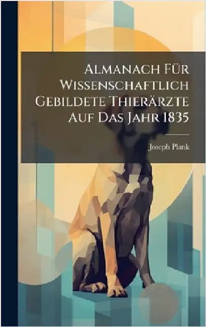 Almanach FÃ1/4r Wissenschaftlich Gebildete Thierärzte Auf Das Jahr 1835 by Joseph Plank