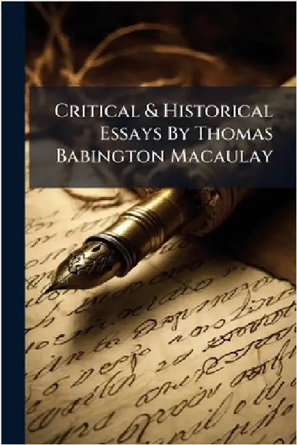Critical & Historical Essays By Thomas Babington Macaulay by Anonymous