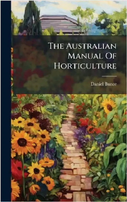 The Australian Manual Of Horticulture by Daniel Bunce