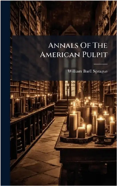 Annals Of The American Pulpit by Sprague, William Buell