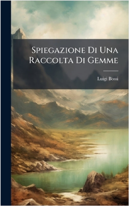 Spiegazione Di Una Raccolta Di Gemme by Luigi Bossi