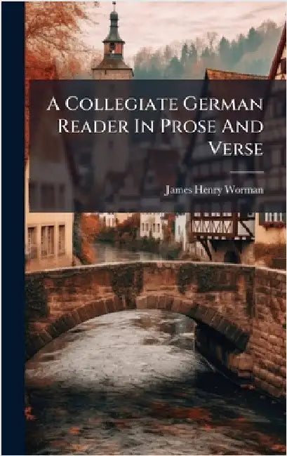A Collegiate German Reader In Prose And Verse by Worman, James Henry
