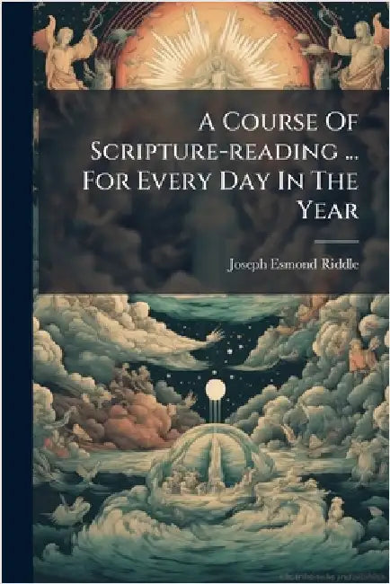 A Course Of Scripture-reading ... For Every Day In The Year by Riddle, Joseph Esmond