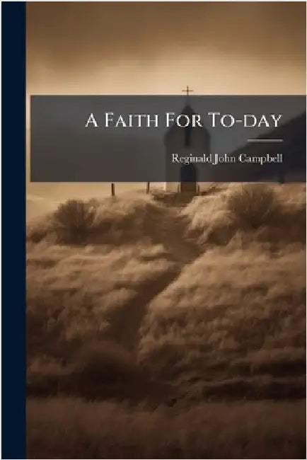 A Faith For To-day by Reginald John Campbell