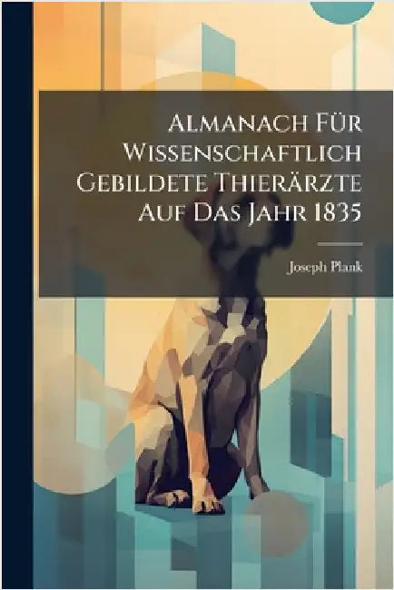 Almanach FÃ1/4r Wissenschaftlich Gebildete Thierärzte Auf Das Jahr 1835 by Plank, Joseph