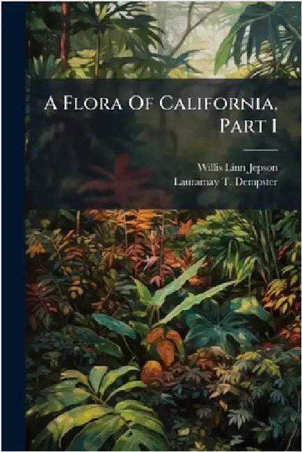 A Flora Of California, Part 1 by Jepson, Willis Linn