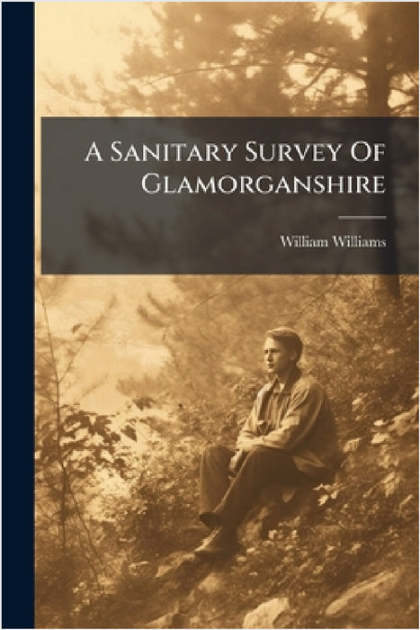 A Sanitary Survey Of Glamorganshire by William Williams