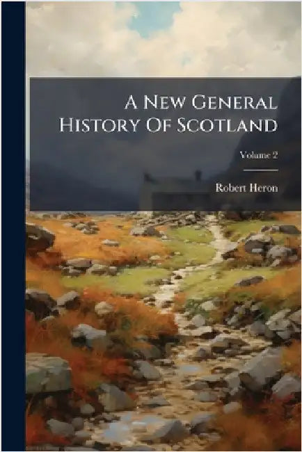 A New General History Of Scotland by Robert Heron