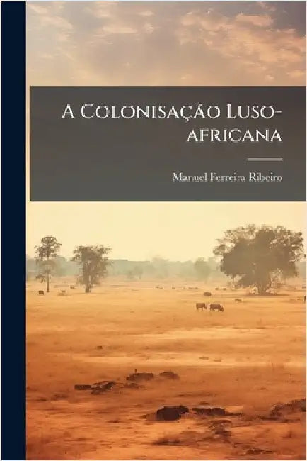 A ColonisaçÃ£o Luso-africana by Ribeiro, Manuel Ferreira