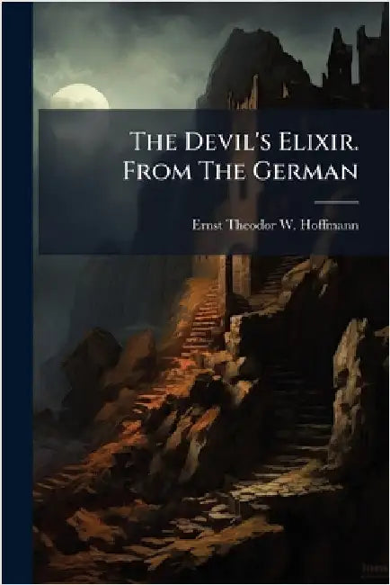 The Devil's Elixir. From The German by Ernst Theodor W Hoffmann