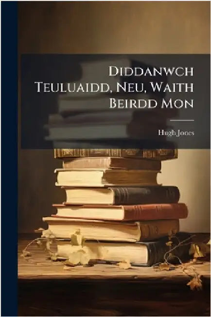 Diddanwch Teuluaidd, Neu, Waith Beirdd Mon by Jones, Hugh