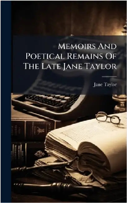 Memoirs And Poetical Remains Of The Late Jane Taylor by Jane Taylor