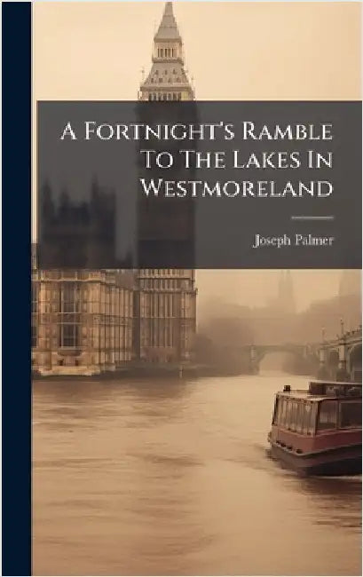 A Fortnight's Ramble To The Lakes In Westmoreland by Joseph Palmer