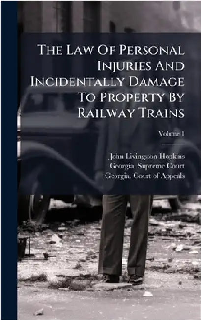 The Law Of Personal Injuries And Incidentally Damage To Property By Railway Trains by John Livingston Hopkins